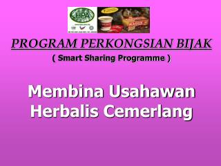 PROGRAM PERKONGSIAN BIJAK ( Smart Sharing Programme ) Membina Usahawan Herbalis Cemerlang
