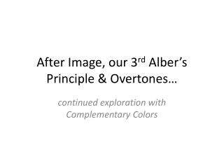 After Image, our 3 rd Alber’s Principle &amp; Overtones…
