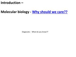 Introduction – Molecular biology - Why should we care??