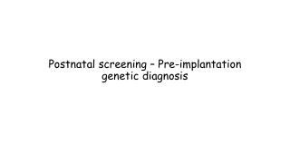 Postnatal screening – Pre-implantation genetic diagnosis