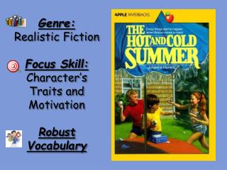 Genre: Realistic Fiction Focus Skill: Character’s Traits and Motivation Robust Vocabulary