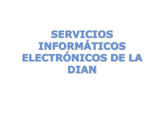 SERVICIOS INFORMÁTICOS ELECTRÓNICOS DE LA DIAN