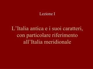 L’Italia antica e i suoi caratteri, con particolare riferimento all’Italia meridionale