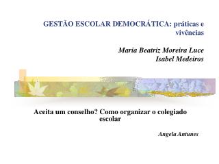 GESTÃO ESCOLAR DEMOCRÁTICA: práticas e vivências Maria Beatriz Moreira Luce Isabel Medeiros