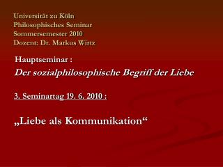 Universität zu Köln Philosophisches Seminar Sommersemester 2010 Dozent: Dr. Markus Wirtz
