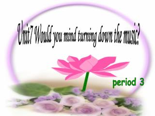 Unit7 Would you mind turning down the music?