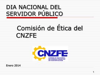 DIA NACIONAL DEL SERVIDOR PÚBLICO Comisión de Ética del 	CNZFE Enero 2014