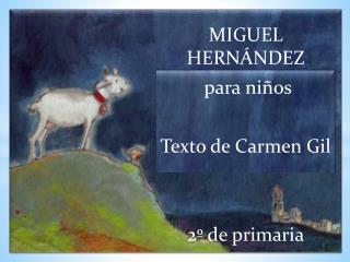 MIGUEL HERNÁNDEZ para niños Texto de Carmen Gil 2º de primaria