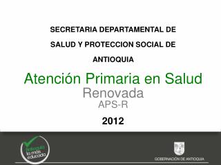 SECRETARIA DEPARTAMENTAL DE SALUD Y PROTECCION SOCIAL DE ANTIOQUIA Atención Primaria en Salud