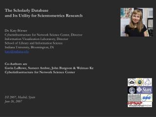 The Scholarly Database and Its Utility for Scientometrics Research Dr. Katy Börner