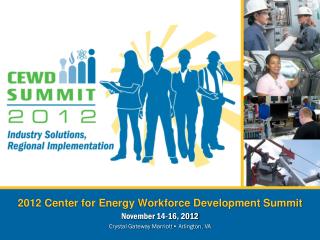 2012 Center for Energy Workforce Development Summit November 14-16, 2012