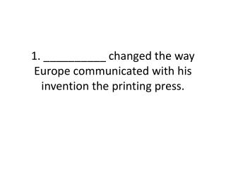 1. __________ changed the way Europe communicated with his invention the printing press.