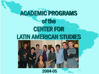 ACADEMIC PROGRAMS of the CENTER FOR LATIN AMERICAN STUDIES