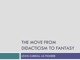 THE MOVE FROM DIDACTICISM TO FANTASY