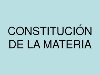CONSTITUCIÓN DE LA MATERIA