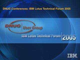 DNUG Conferences: IBM Lotus Technical Forum 2005
