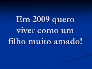 Em 2009 quero viver como um filho muito amado!