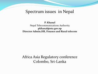 Spectrum issues in Nepal P. Khanal Nepal Telecommunications Authority pkhanal@nta.np