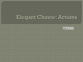 Elegant Choice: Actions