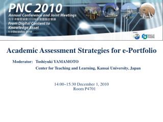 Academic Assessment Strategies for e-Portfolio 14:00~15:30 December 1, 2010 Room P4701