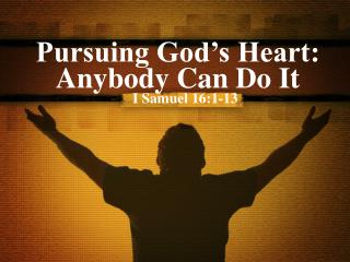 Pursuing God’s Heart: Anybody Can Do It