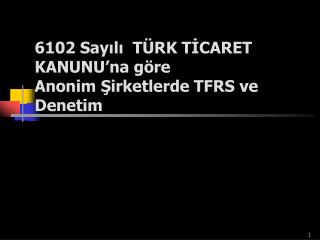 6102 Sayılı TÜRK TİCARET KANUNU’na göre Anonim Şirketlerde TFRS ve Denetim