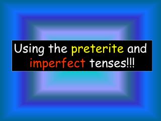 Using the preterite and imperfect tenses!!!