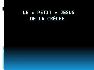 LE « Petit » jésus de la crèche…