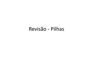 Revisão - Pilhas