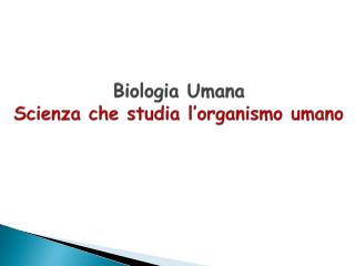 Biologia Umana Scienza che studia l’organismo umano