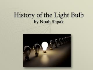 History of the Light Bulb by Noah Shpak