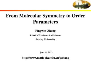 From Molecular Symmetry to Order Parameters Pingwen Zhang School of Mathematical Sciences