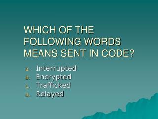 WHICH OF THE FOLLOWING WORDS MEANS SENT IN CODE?