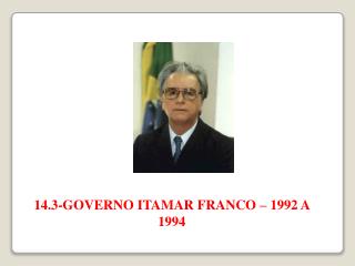 14.3-GOVERNO ITAMAR FRANCO – 1992 A 1994