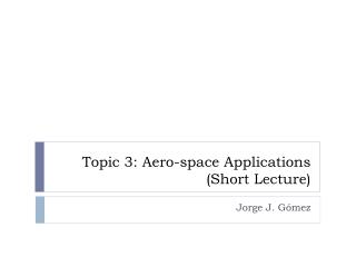 Topic 3: Aero-space Applications (Short Lecture)