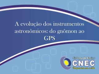 A evolução dos instrumentos astronômicos: do gnômon ao GPS