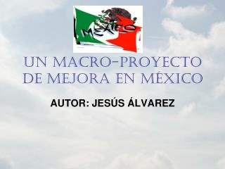 UN MACRO-PROYECTO DE MEJORA EN MÉXICO