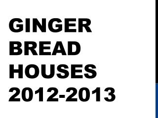 Ginger bread Houses 2012-2013