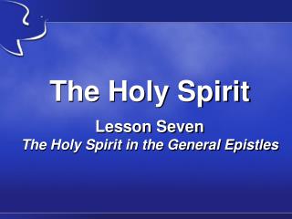 The Holy Spirit Lesson Seven The Holy Spirit in the General Epistles