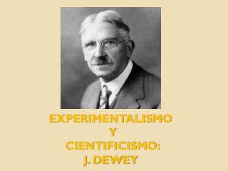 EXPERIMENTALISMO Y CIENTIFICISMO: J. DEWEY