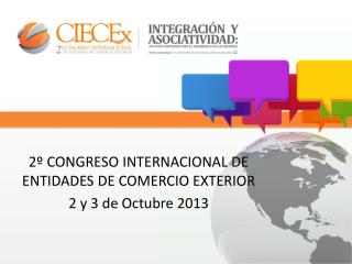 2º CONGRESO INTERNACIONAL DE ENTIDADES DE COMERCIO EXTERIOR 2 y 3 de Octubre 2013