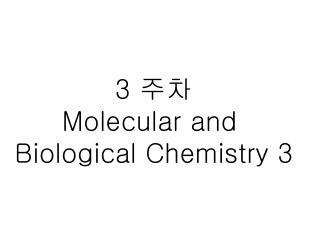 3 주차 Molecular and Biological Chemistry 3