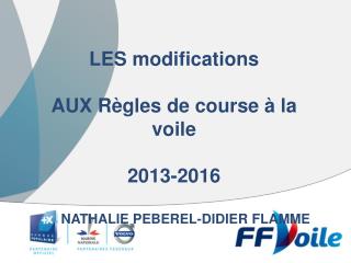 LES modifications AUX Règles de course à la voile 2013-2016 NATHALIE PEBEREL-DIDIER FLAMME