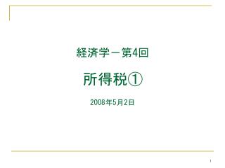 経済学－第 4 回 所得税① 2008 年 5 月 2 日