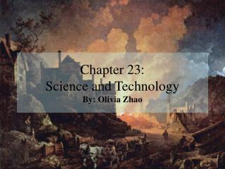 Chapter 23: Science and Technology By: Olivia Zhao