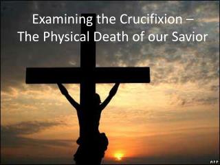 Examining the Crucifixion – The Physical Death of our Savior