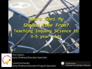 Where Does My Shadow Come From? Teaching Inquiry Science to 3-5 year olds