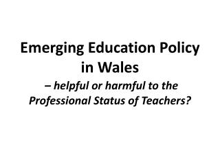 Emerging Education Policy in Wales – helpful or harmful to the Professional Status of Teachers?