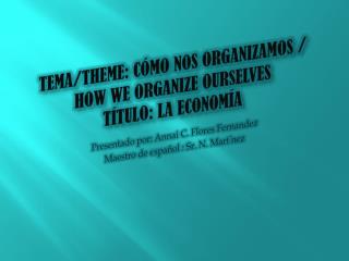 Tema /Theme: Cómo nos organizamos / How We Organize Ourselves Título : La economía