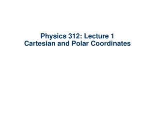 Physics 312: Lecture 1 Cartesian and Polar Coordinates